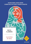 Copertina  La cortina di vetro : vecchie paure e nuovi confini: l'Europa dell'Est oltre il passato sovietico