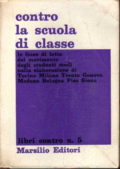 Copertina  Contro la scuola di classe : le linee di lotta del movimento degli studenti medi nella elaborazione di Torino, Milano, Trento, Genova, Modena, Bologna, Pisa, Siena
